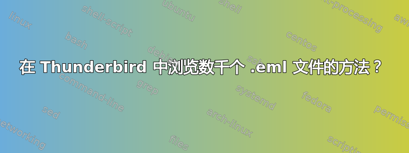 在 Thunderbird 中浏览数千个 .eml 文件的方法？