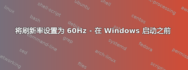 将刷新率设置为 60Hz - 在 Windows 启动之前