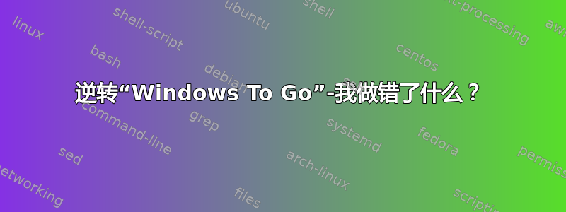 逆转“Windows To Go”-我做错了什么？