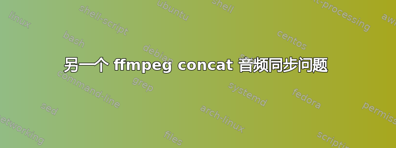 另一个 ffmpeg concat 音频同步问题