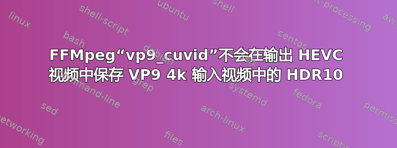 FFMpeg“vp9_cuvid”不会在输出 HEVC 视频中保存 VP9 4k 输入视频中的 HDR10