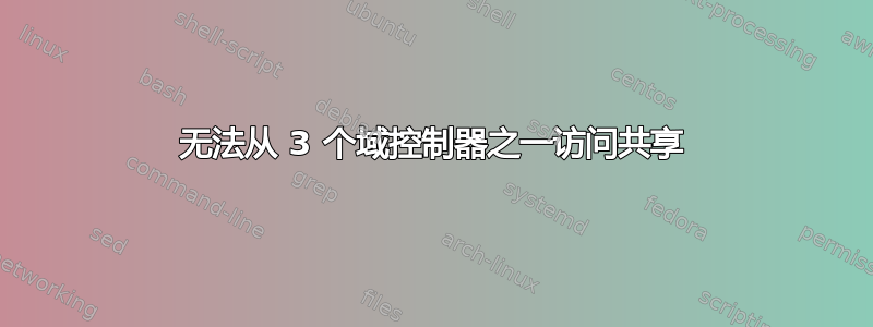 无法从 3 个域控制器之一访问共享