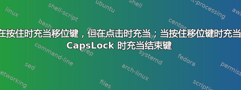 我试图让分号在按住时充当移位键，但在点击时充当；当按住移位键时充当冒号，当按住 CapsLock 时充当结束键