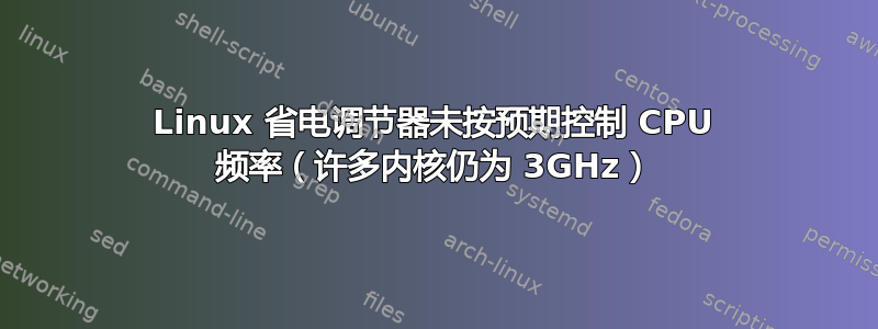 Linux 省电调节器未按预期控制 CPU 频率（许多内核仍为 3GHz）