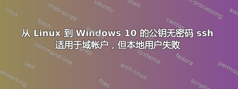 从 Linux 到 Windows 10 的公钥无密码 ssh 适用于域帐户，但本地用户失败