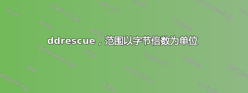 ddrescue，范围以字节倍数为单位