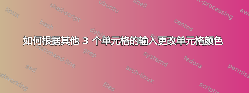 如何根据其他 3 个单元格的输入更改单元格颜色