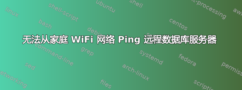 无法从家庭 WiFi 网络 Ping 远程数据库服务器