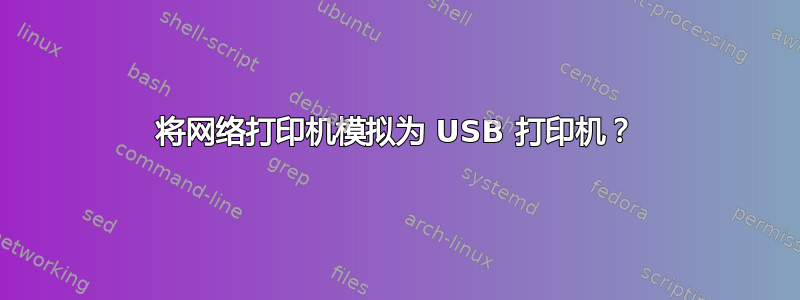 将网络打印机模拟为 USB 打印机？