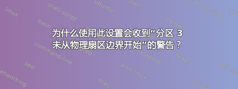 为什么使用此设置会收到“分区 3 未从物理扇区边界开始”的警告？