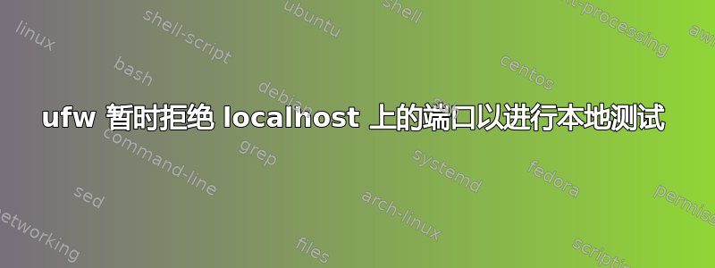 ufw 暂时拒绝 localhost 上的端口以进行本地测试