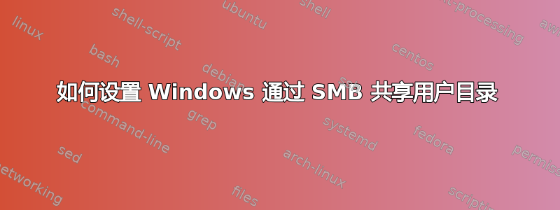 如何设置 Windows 通过 SMB 共享用户目录