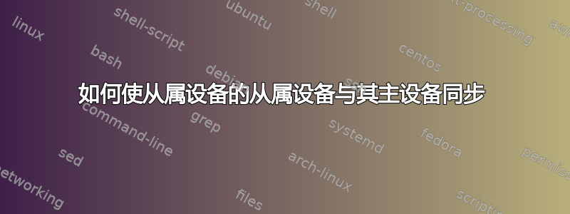 如何使从属设备的从属设备与其主设备同步