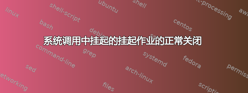 系统调用中挂起的挂起作业的正常关闭