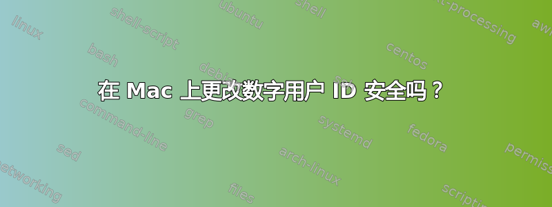 在 Mac 上更改数字用户 ID 安全吗？