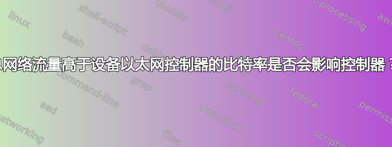 总网络流量高于设备以太网控制器的比特率是否会影响控制器？