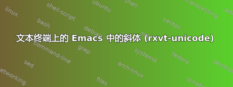 文本终端上的 Emacs 中的斜体 (rxvt-unicode)