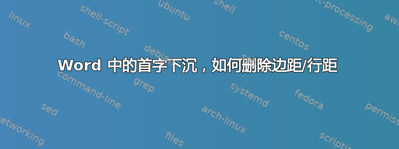 Word 中的首字下沉，如何删除边距/行距