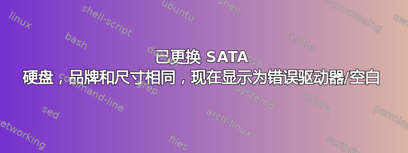 已更换 SATA 硬盘，品牌和尺寸相同，现在显示为错误驱动器/空白