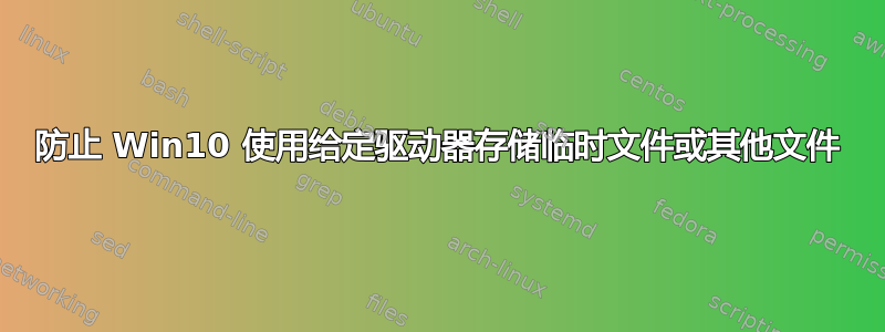 防止 Win10 使用给定驱动器存储临时文件或其他文件