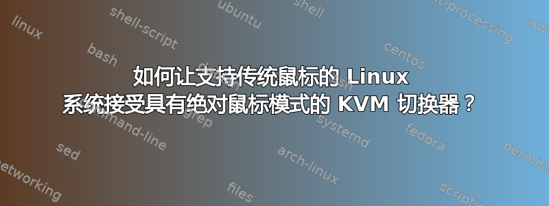 如何让支持传统鼠标的 Linux 系统接受具有绝对鼠标模式的 KVM 切换器？