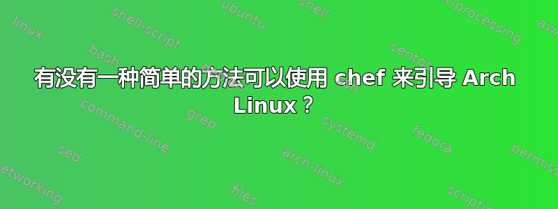 有没有一种简单的方法可以使用 chef 来引导 Arch Linux？