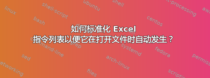 如何标准化 Excel 指令列表以便它在打开文件时自动发生？