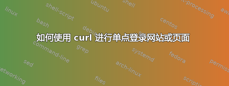 如何使用 curl 进行单点登录网站或页面