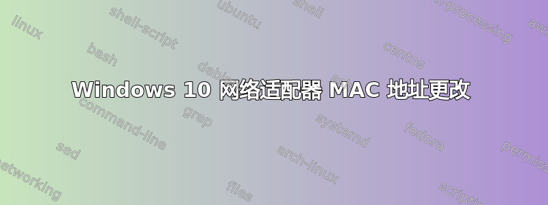 Windows 10 网络适配器 MAC 地址更改