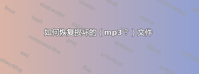 如何恢复损坏的（mp3？）文件