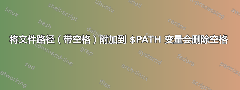 将文件路径（带空格）附加到 $PATH 变量会删除空格