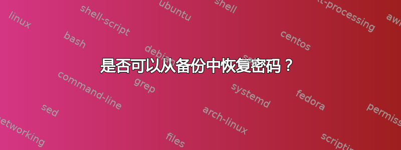 是否可以从备份中恢复密码？