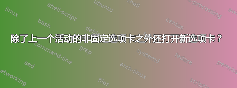 除了上一个活动的非固定选项卡之外还打开新选项卡？