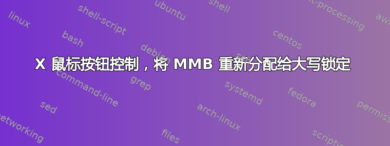 X 鼠标按钮控制，将 MMB 重新分配给大写锁定