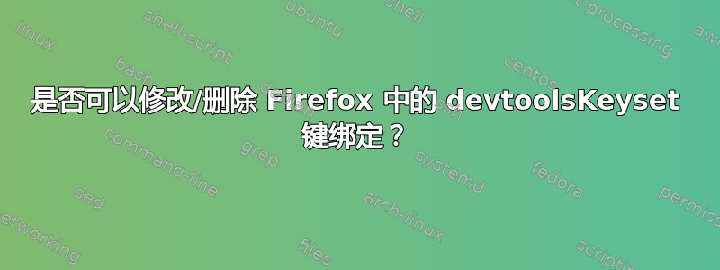 是否可以修改/删除 Firefox 中的 devtoolsKeyset 键绑定？