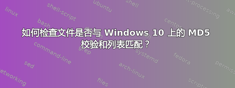 如何检查文件是否与 Windows 10 上的 MD5 校验和列表匹配？