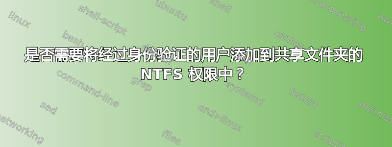 是否需要将经过身份验证的用户添加到共享文件夹的 NTFS 权限中？