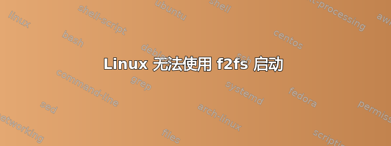 Linux 无法使用 f2fs 启动