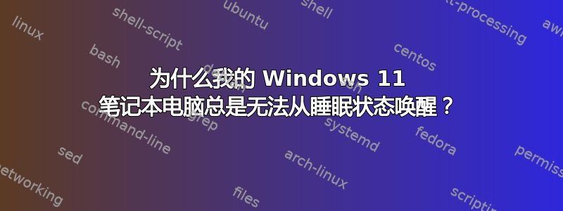 为什么我的 Windows 11 笔记本电脑总是无法从睡眠状态唤醒？