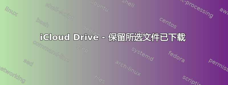 iCloud Drive - 保留所选文件已下载