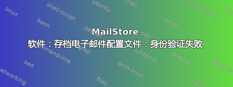 MailStore 软件：存档电子邮件配置文件：身份验证失败