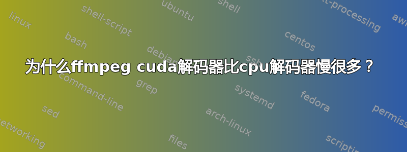 为什么ffmpeg cuda解码器比cpu解码器慢很多？