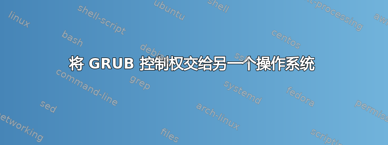 将 GRUB 控制权交给另一个操作系统