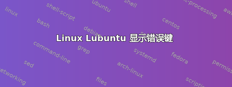 Linux Lubuntu 显示错误键