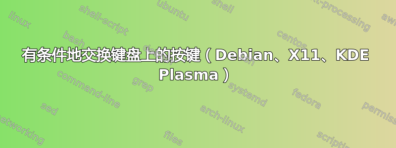 有条件地交换键盘上的按键（Debian、X11、KDE ​​Plasma）