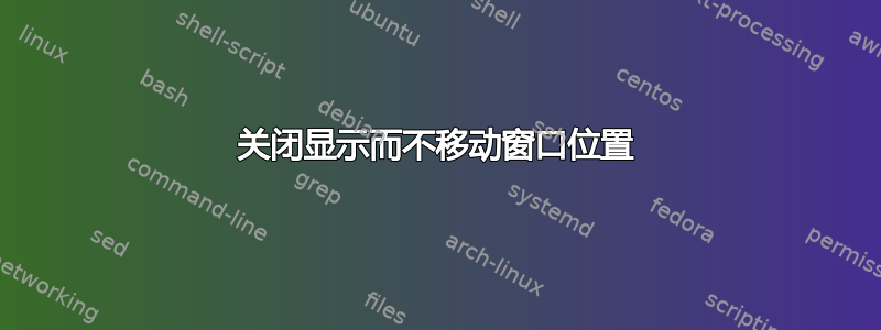 关闭显示而不移动窗口位置