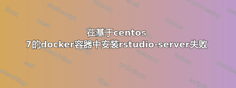 在基于centos 7的docker容器中安装rstudio-server失败