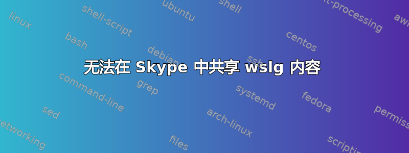 无法在 Skype 中共享 wslg 内容