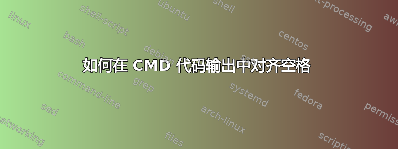 如何在 CMD 代码输出中对齐空格