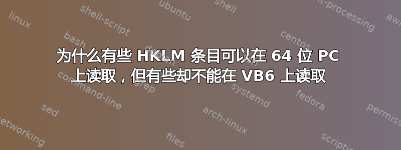 为什么有些 HKLM 条目可以在 64 位 PC 上读取，但有些却不能在 VB6 上读取